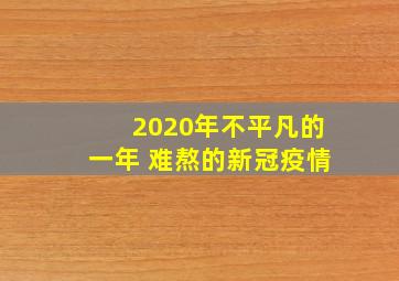 2020年不平凡的一年 难熬的新冠疫情